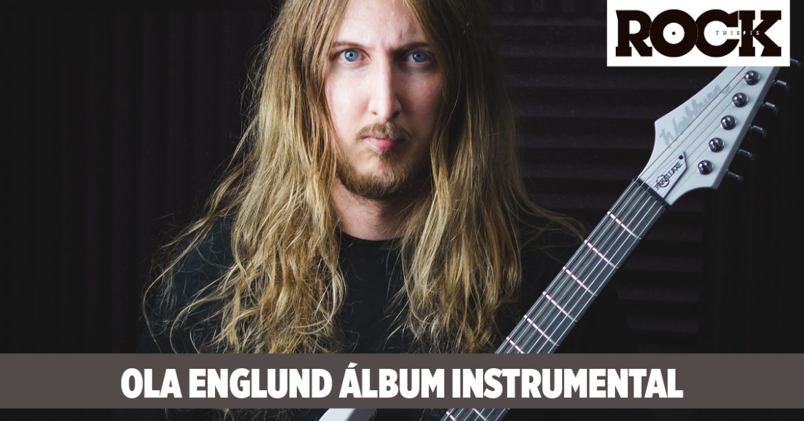Rock & Metal Progresivo Instrumental con el Guitarrista Ola Englund Ola Englund This Is Rock Revista Especializada - Classic Rock Hard Rock Heavy Metal Prog Rock Blues Rock
