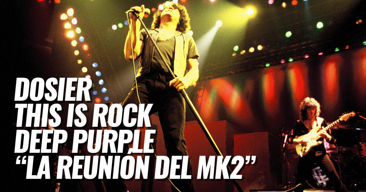 Dosier Deep Purple La Reunión del MK2 This Is Rock Para Toda la Gente del Rock Tu Magazine de Classic Rock Hard Rock Heavy Metal Prog Rock Blues Rock