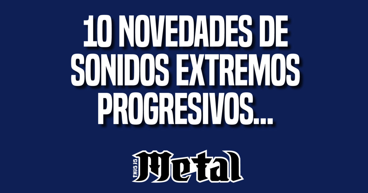 10 Novedades de Sonidos Progresivos Extremos This Is Metal Sonidos Progresivos Extremos