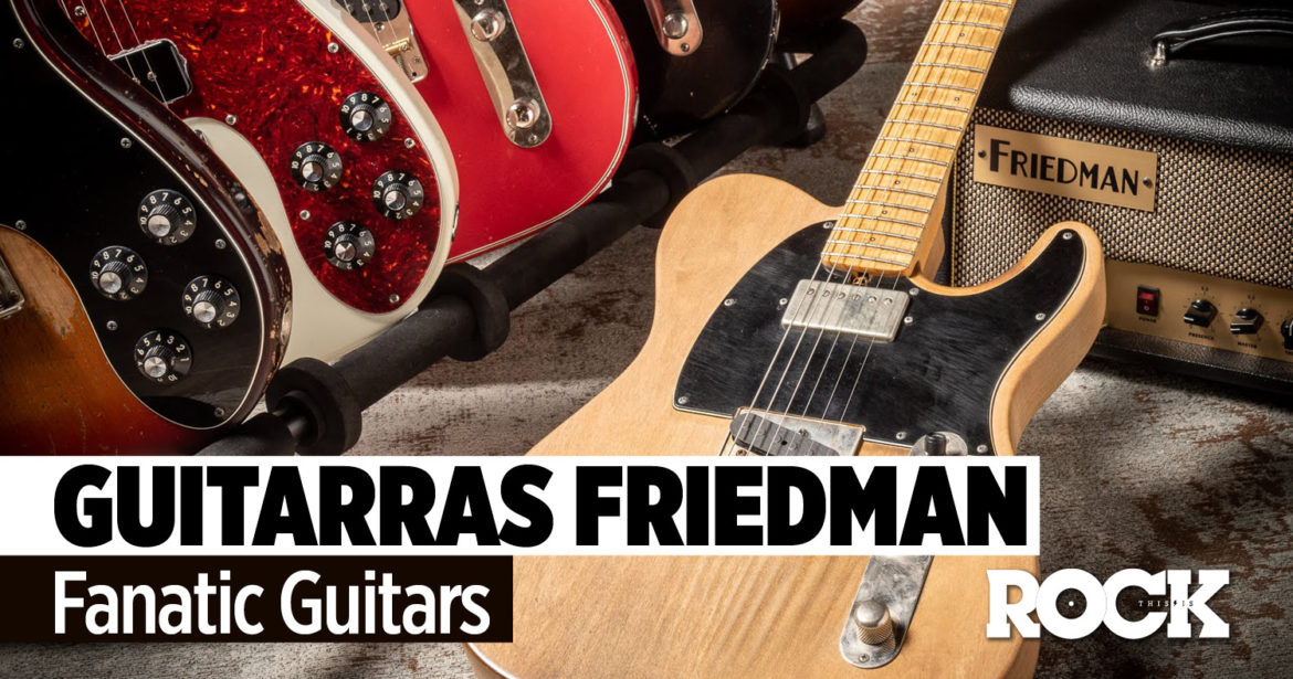Guitarras Friedman Fanatic Guitars La Revista Toda la Gente del Rock Tu Magazine de Classic Rock Hard Rock Heavy Metal Prog Rock Blues Rock