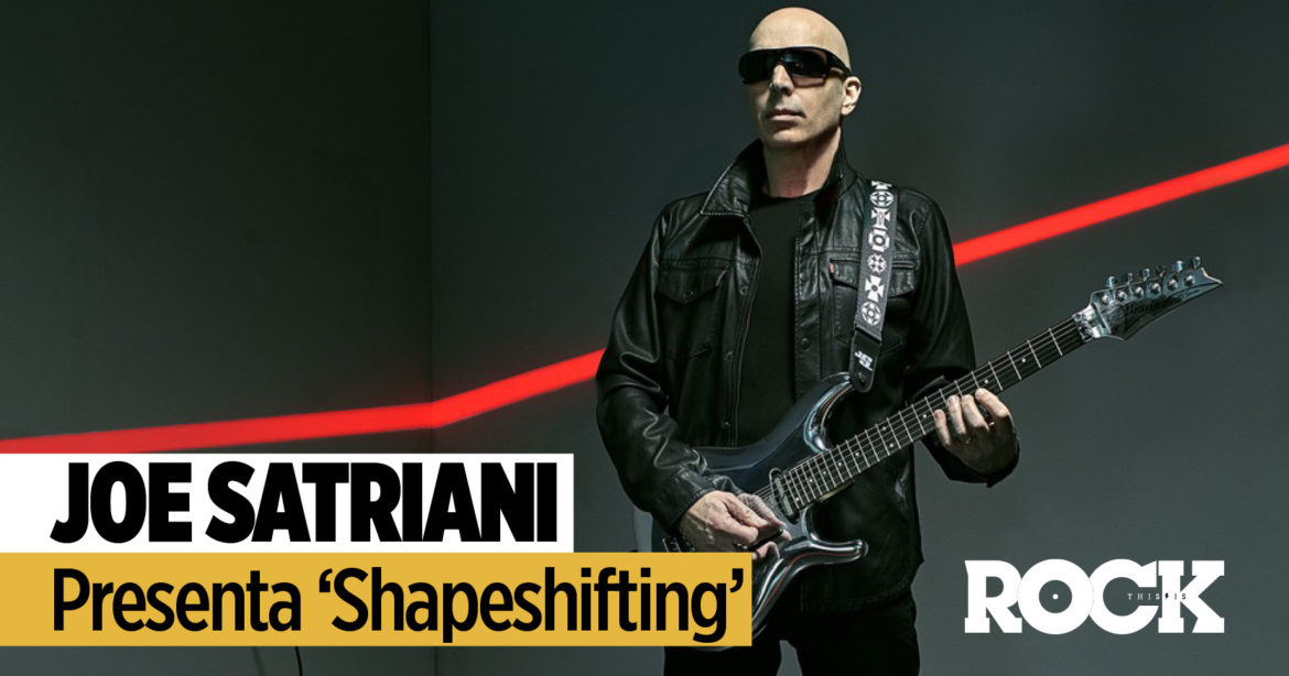 Joe Satriani presenta ‘Shapeshifting’ Joe Satriani This Is Rock La Revista Toda la Gente del Rock Tu Magazine de Classic Rock Hard Rock Heavy Metal Prog Rock Blues Rock