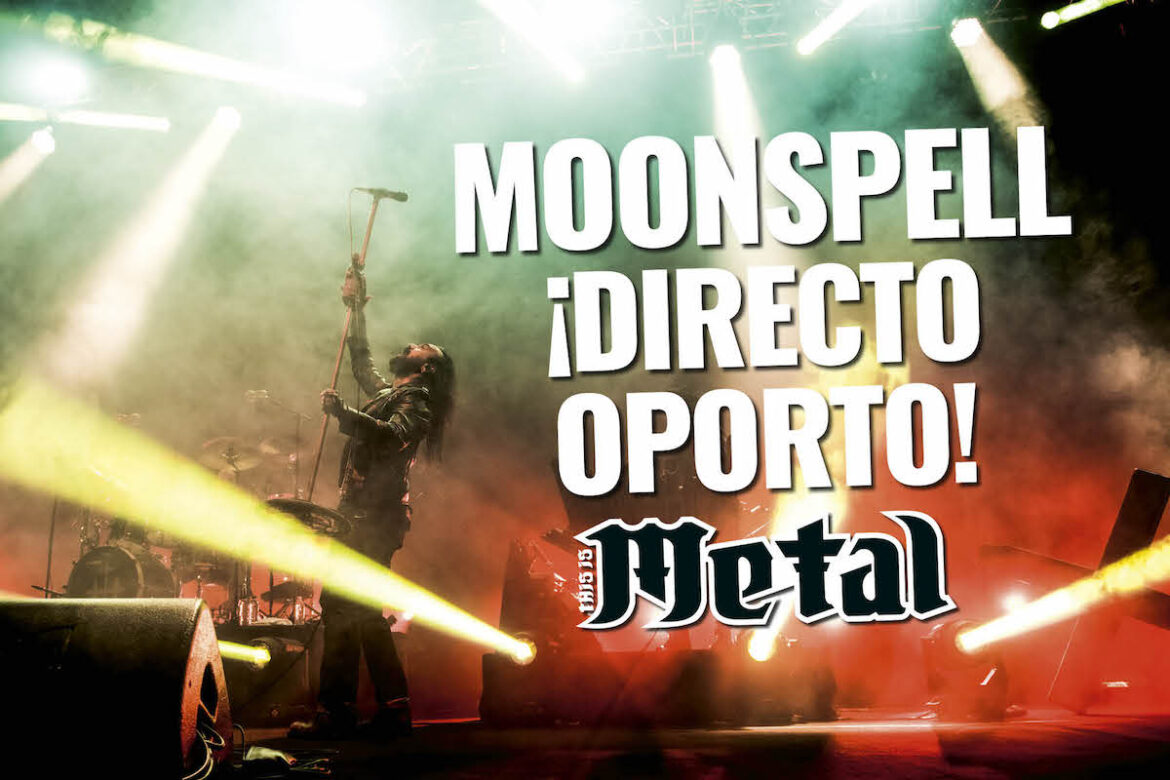 MOONSPELL ¡DIRECTO OPORTO! This Is Metal Extreme Music Infernal Magazine