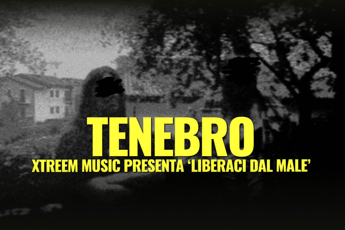 TENEBRO Xtreem Music PRESENTA ‘Liberaci dal Male’ This Is Metal Extreme Music Infernal Magazine